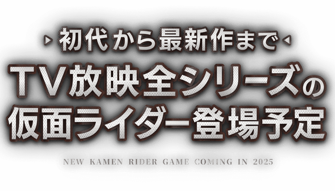 初代から最新作まで TV放送全シリーズの全ライダー登場予定 NEW KAMEN RIDER GAME COMING IN 2025